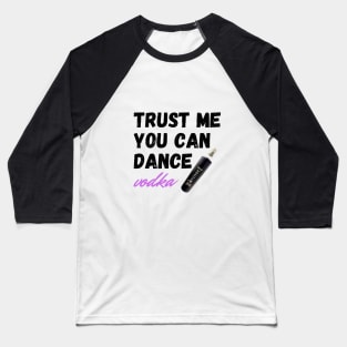 trust me you can dance vodka Baseball T-Shirt